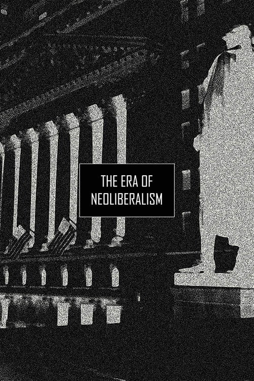 Постер фильма «The Era of Neoliberalism»