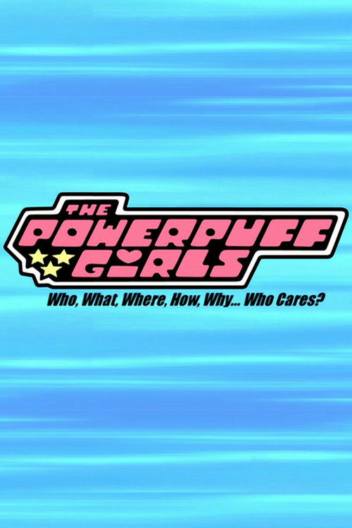 Постер фильма «The Powerpuff Girls: Who, What, Where, How, Why... Who Cares?»