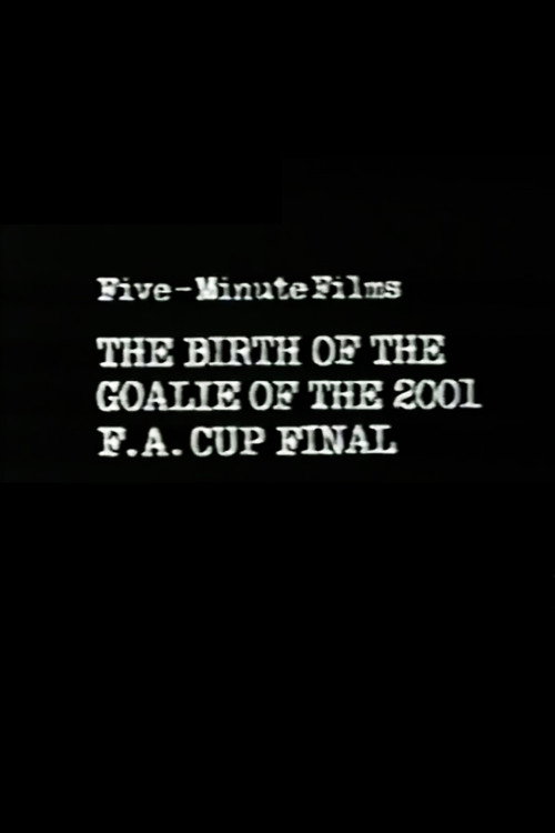 Постер фильма «The Birth of the Goalie of the 2001 F.A. Cup Final»