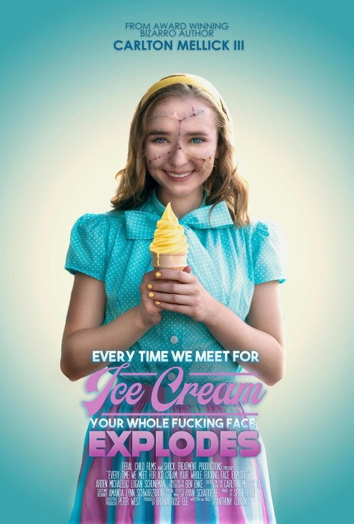 Постер фильма «Every Time We Meet for Ice Cream Your Whole F*cking Face Explodes»
