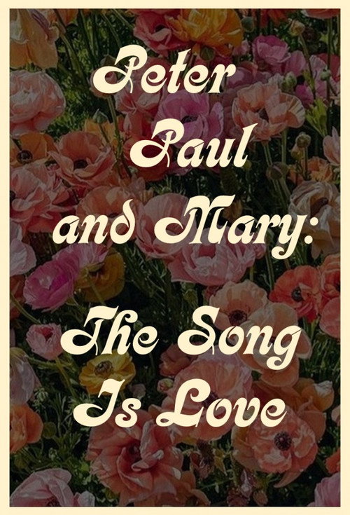 Постер фильма «Peter Paul and Mary: The Song Is Love»