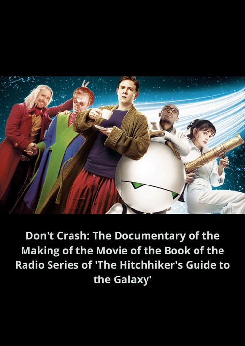 Постер фильма «Don't Crash: The Documentary of the Making of the Movie of the Book of the Radio Series of 'The Hitchhiker's Guide to the Galaxy'»