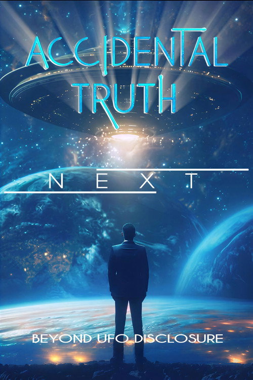 Постер фильма «Accidental Truth: Next - Beyond UFO Disclosure»