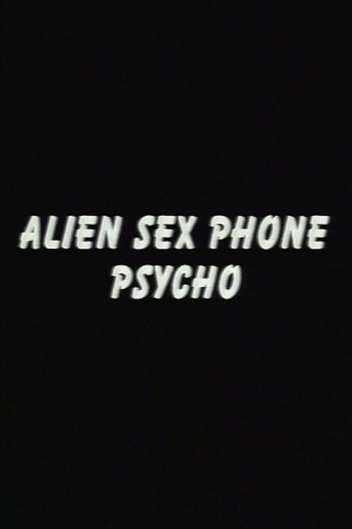 Постер фильма «Alien Sex Phone Psycho»